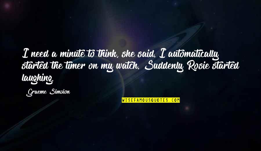 2 Timer Quotes By Graeme Simsion: I need a minute to think, she said.