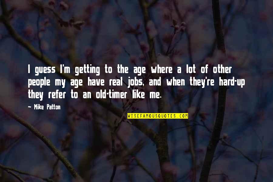 2 Timer Quotes By Mike Patton: I guess I'm getting to the age where