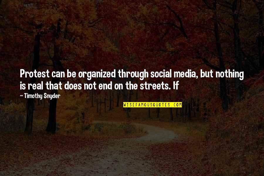 2 Timothy Quotes By Timothy Snyder: Protest can be organized through social media, but