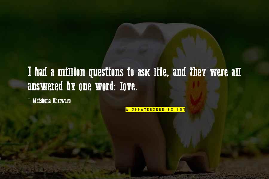 2 To 3 Word Love Quotes By Matshona Dhliwayo: I had a million questions to ask life,