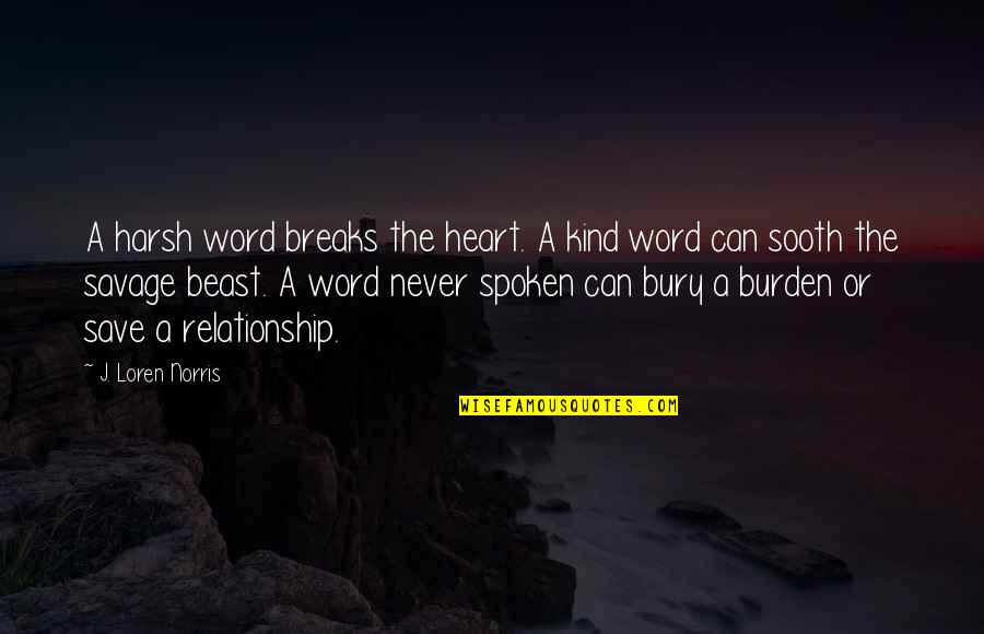 2 To 3 Word Quotes By J. Loren Norris: A harsh word breaks the heart. A kind