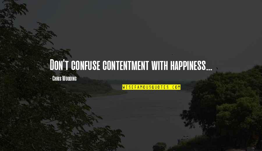 2 Treatises Of Government Quotes By Chris Wooding: Don't confuse contentment with happiness...