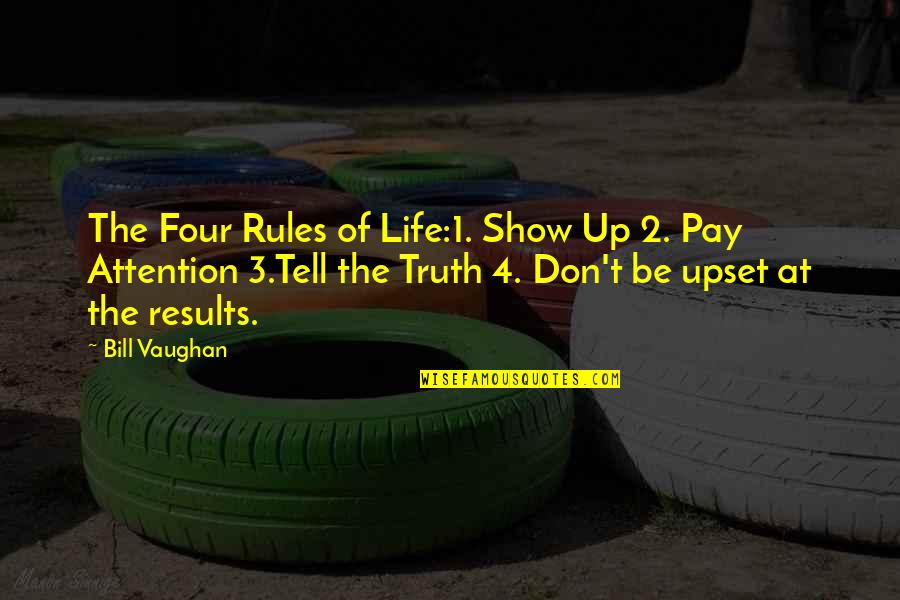 2 Up Quotes By Bill Vaughan: The Four Rules of Life:1. Show Up 2.