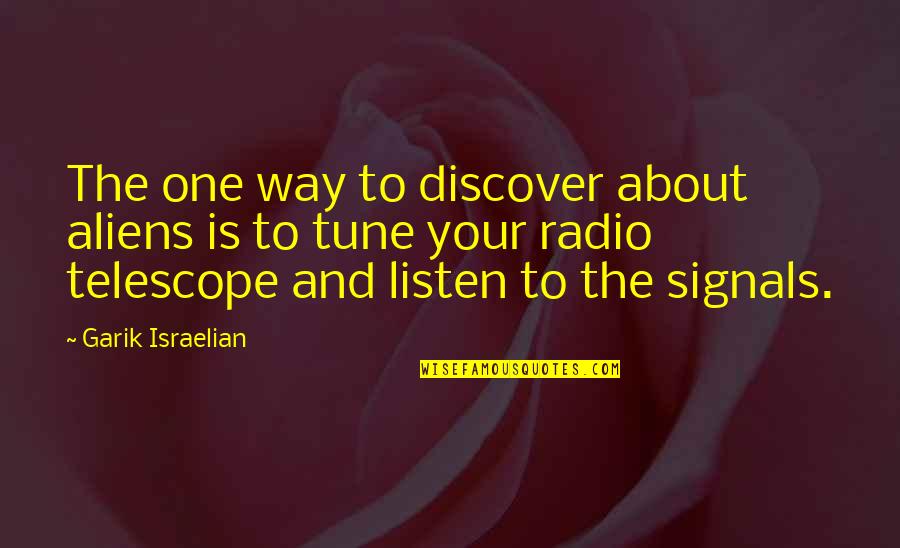 2 Way Radio Quotes By Garik Israelian: The one way to discover about aliens is