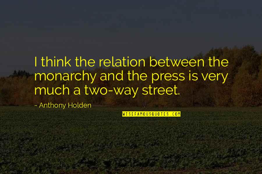 2 Way Street Quotes By Anthony Holden: I think the relation between the monarchy and