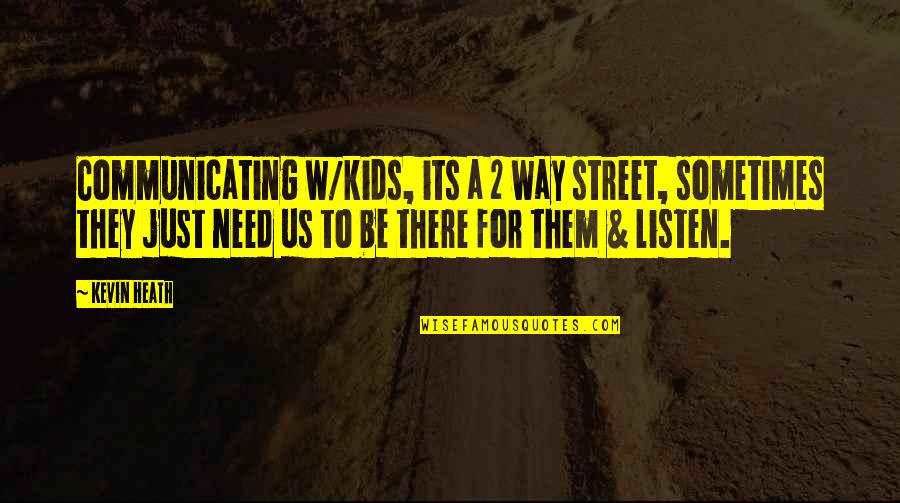 2 Way Street Quotes By Kevin Heath: Communicating w/kids, its a 2 way street, sometimes