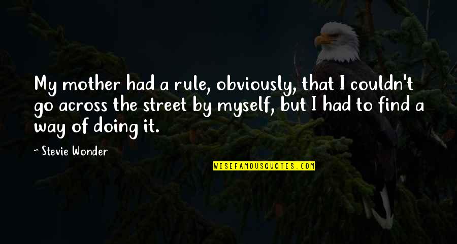 2 Way Street Quotes By Stevie Wonder: My mother had a rule, obviously, that I 2 Way Street Quotes By Stevie Wonder: My mother had a rule, obviously, that I