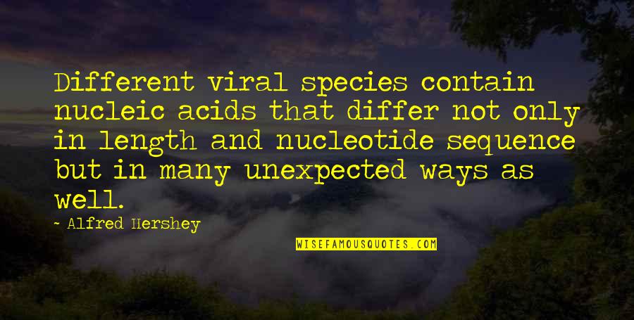 2 Ways Quotes By Alfred Hershey: Different viral species contain nucleic acids that differ