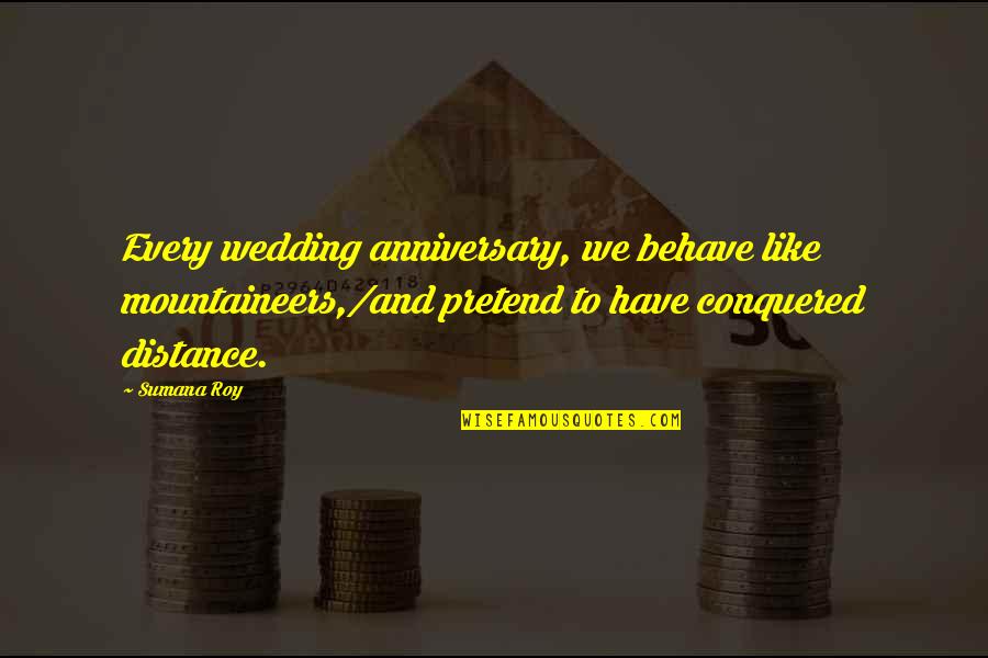 2 Wedding Anniversary Quotes By Sumana Roy: Every wedding anniversary, we behave like mountaineers,/and pretend