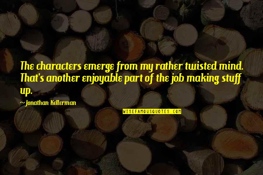 2 Week Notice Quotes By Jonathan Kellerman: The characters emerge from my rather twisted mind.