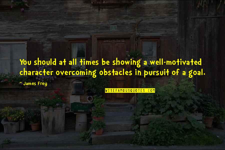 2 Weeks Notice Quotes By James Frey: You should at all times be showing a