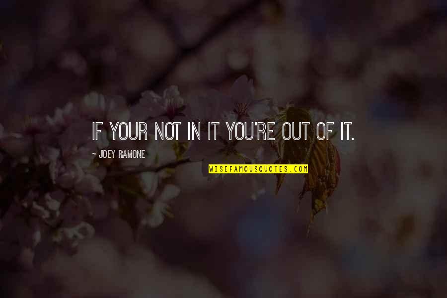 2 Weeks Notice Quotes By Joey Ramone: If your not in it you're out of