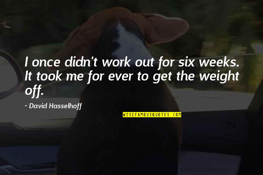 2 Weeks Off Work Quotes By David Hasselhoff: I once didn't work out for six weeks.