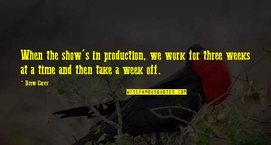 2 Weeks Off Work Quotes By Drew Carey: When the show's in production, we work for