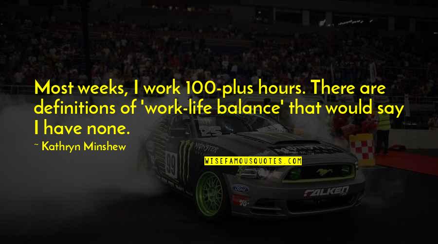 2 Weeks Off Work Quotes By Kathryn Minshew: Most weeks, I work 100-plus hours. There are