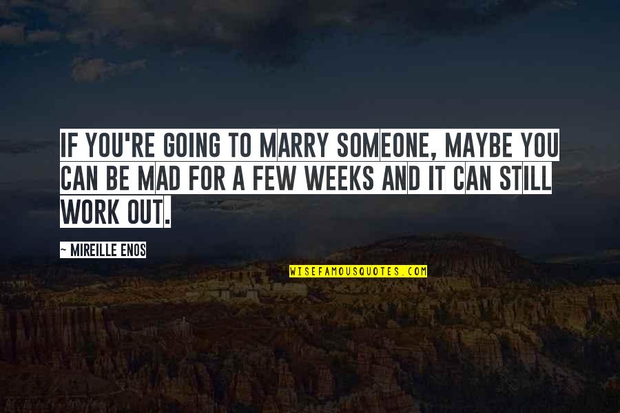 2 Weeks Off Work Quotes By Mireille Enos: If you're going to marry someone, maybe you