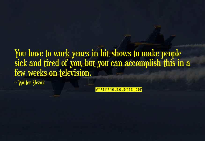 2 Weeks Off Work Quotes By Walter Slezak: You have to work years in hit shows