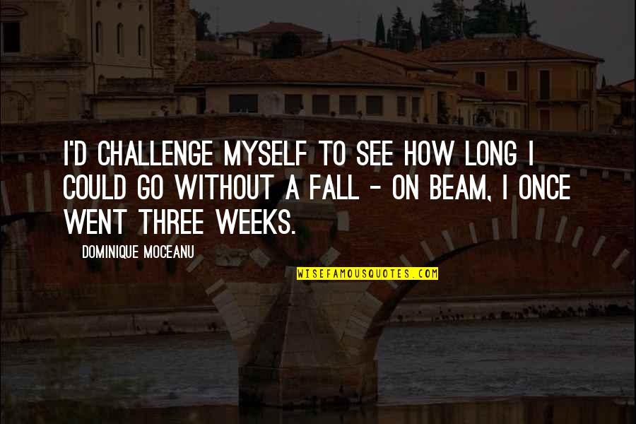2 Weeks To Go Quotes By Dominique Moceanu: I'd challenge myself to see how long I