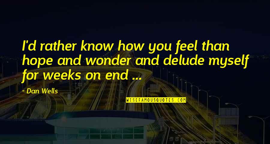 2 Weeks You Feel It Quotes By Dan Wells: I'd rather know how you feel than hope