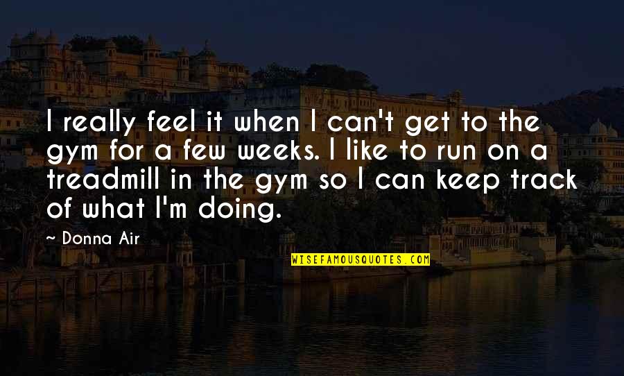 2 Weeks You Feel It Quotes By Donna Air: I really feel it when I can't get