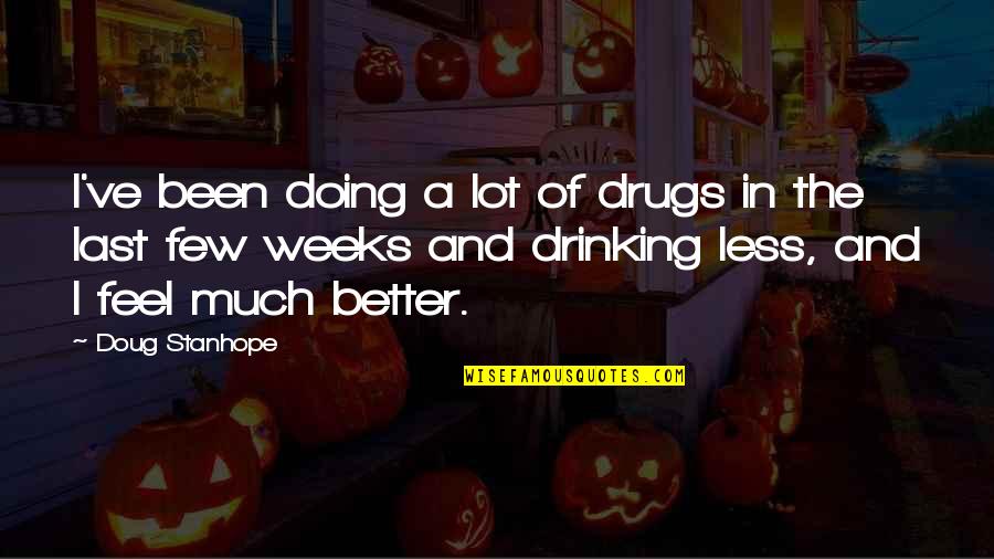 2 Weeks You Feel It Quotes By Doug Stanhope: I've been doing a lot of drugs in