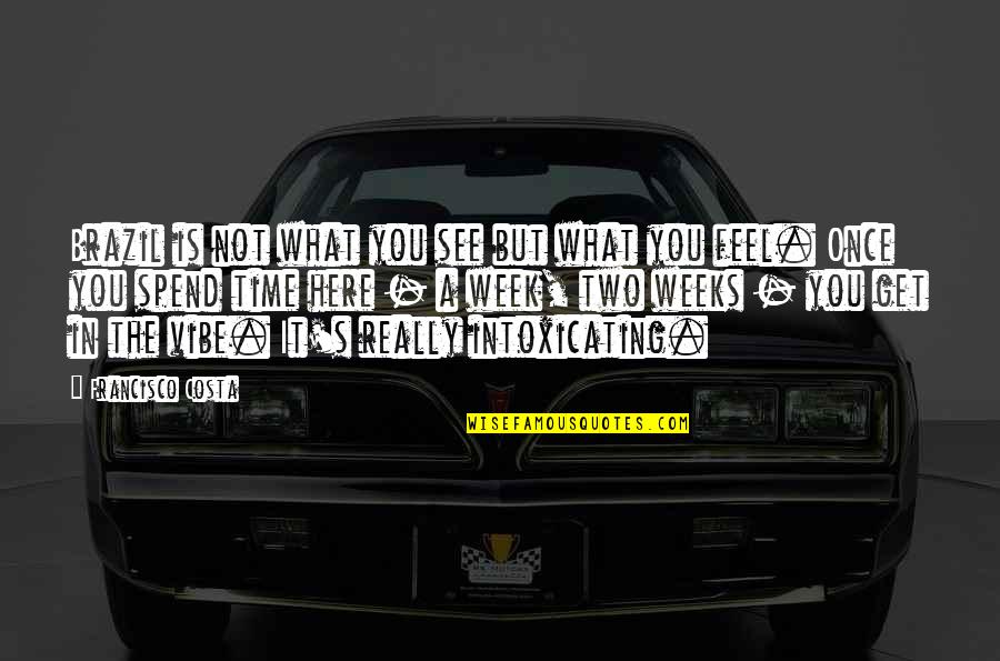2 Weeks You Feel It Quotes By Francisco Costa: Brazil is not what you see but what 2 Weeks You Feel It Quotes By Francisco Costa: Brazil is not what you see but what
