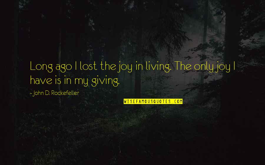 2 Weeks You Feel It Quotes By John D. Rockefeller: Long ago I lost the joy in living.