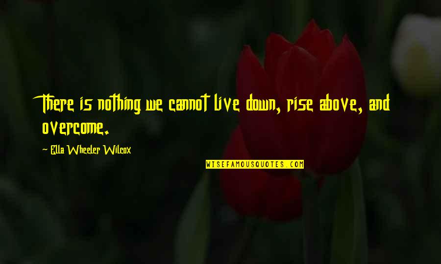 2 Wheeler Quotes By Ella Wheeler Wilcox: There is nothing we cannot live down, rise 2 Wheeler Quotes By Ella Wheeler Wilcox: There is nothing we cannot live down, rise