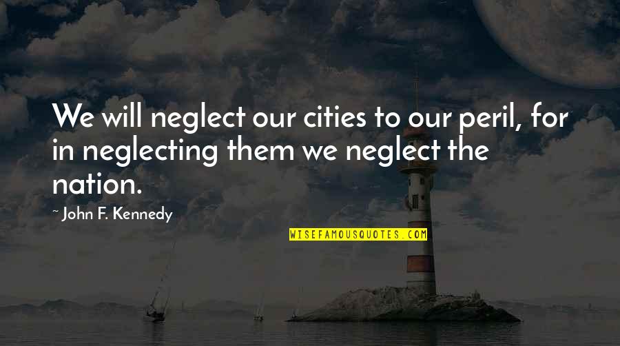 2 Word Aesthetic Quotes By John F. Kennedy: We will neglect our cities to our peril,