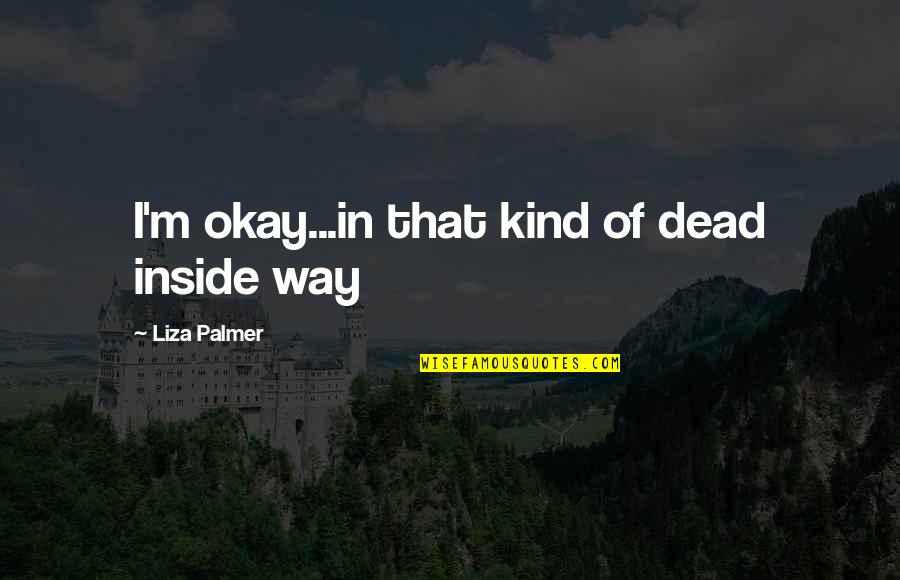 2 Word Aesthetic Quotes By Liza Palmer: I'm okay...in that kind of dead inside way