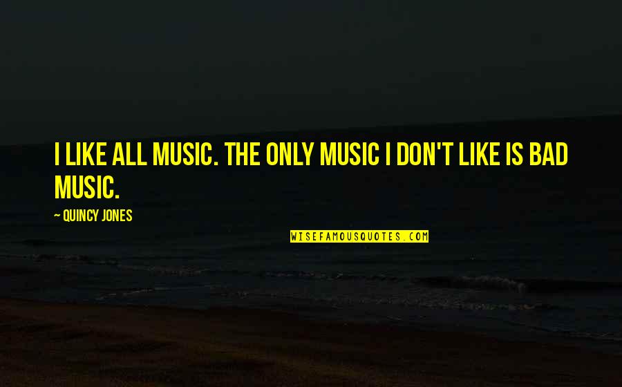 2 Word Aesthetic Quotes By Quincy Jones: I like all music. The only music I