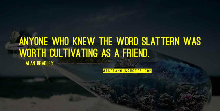 2 Word Best Friend Quotes By Alan Bradley: Anyone who knew the word slattern was worth