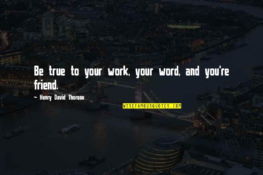 2 Word Best Friend Quotes By Henry David Thoreau: Be true to your work, your word, and