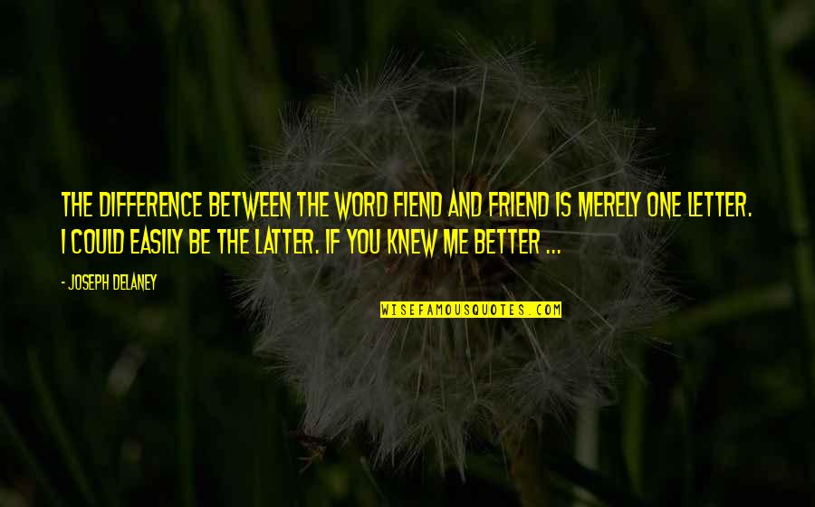 2 Word Best Friend Quotes By Joseph Delaney: The difference between the word fiend and friend 2 Word Best Friend Quotes By Joseph Delaney: The difference between the word fiend and friend