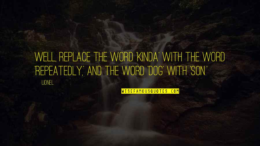 2 Word Dog Quotes By Lionel: Well, replace the word 'kinda' with the word