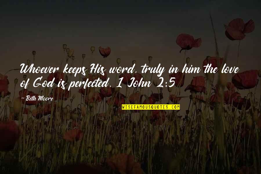 2 Word God Quotes By Beth Moore: Whoever keeps His word, truly in him the