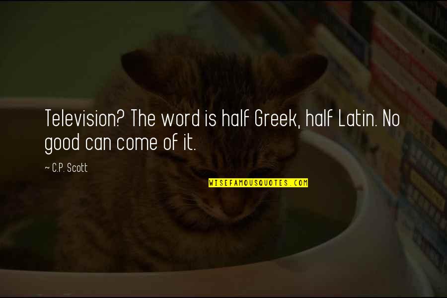2 Word Latin Quotes By C.P. Scott: Television? The word is half Greek, half Latin.