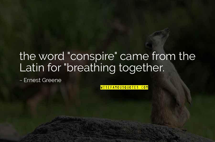 2 Word Latin Quotes By Ernest Greene: the word "conspire" came from the Latin for 2 Word Latin Quotes By Ernest Greene: the word "conspire" came from the Latin for