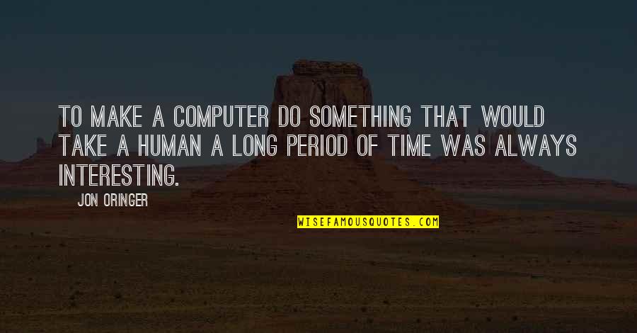 2 Word Latin Quotes By Jon Oringer: To make a computer do something that would 2 Word Latin Quotes By Jon Oringer: To make a computer do something that would