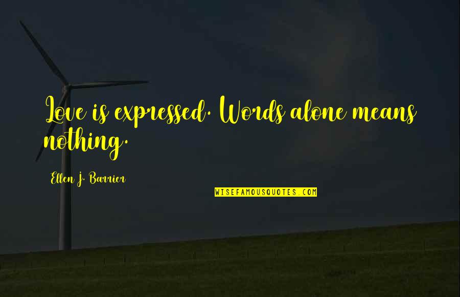 2 Words Love Quotes By Ellen J. Barrier: Love is expressed. Words alone means nothing.