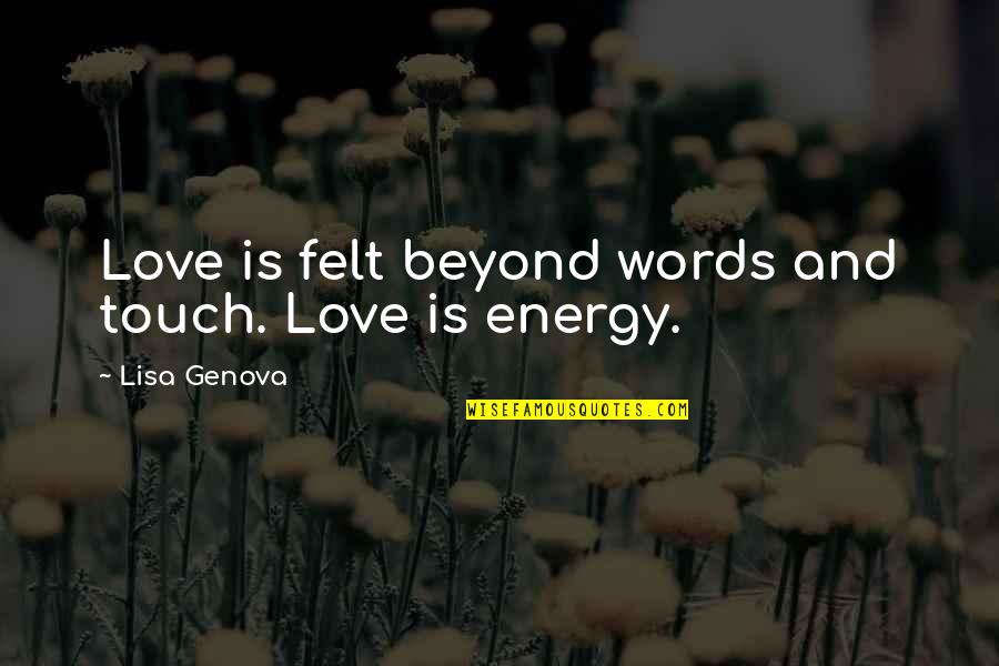 2 Words Love Quotes By Lisa Genova: Love is felt beyond words and touch. Love