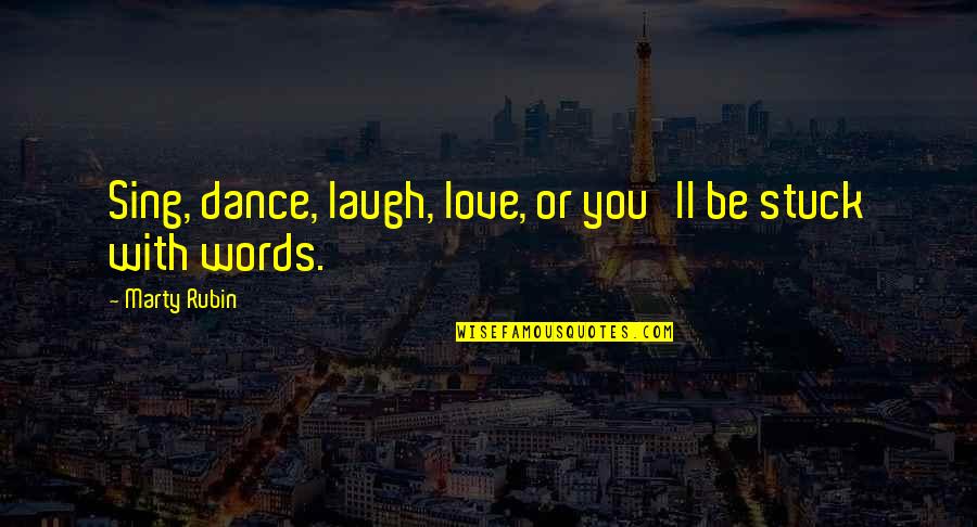 2 Words Love Quotes By Marty Rubin: Sing, dance, laugh, love, or you'll be stuck