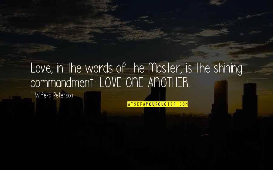 2 Words Love Quotes By Wilferd Peterson: Love, in the words of the Master, is
