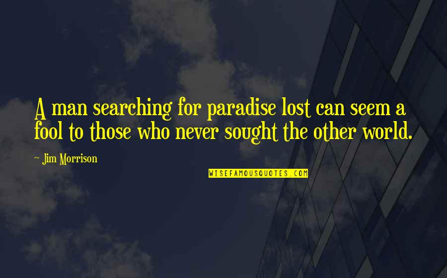 2 Worlds Quotes By Jim Morrison: A man searching for paradise lost can seem