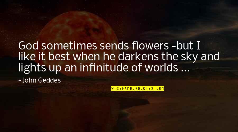 2 Worlds Quotes By John Geddes: God sometimes sends flowers -but I like it