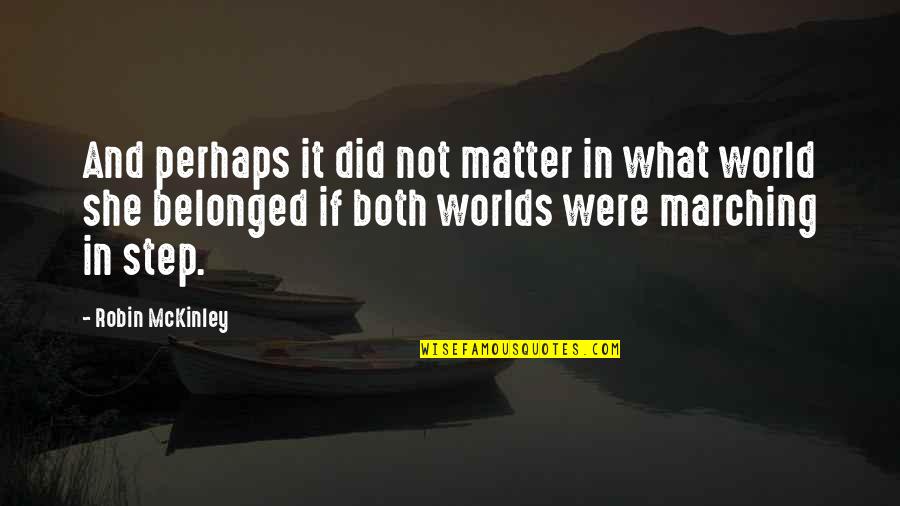 2 Worlds Quotes By Robin McKinley: And perhaps it did not matter in what