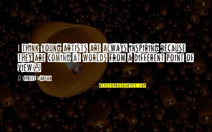 2 Worlds Quotes By Shirley Manson: I think young artists are always inspiring because
