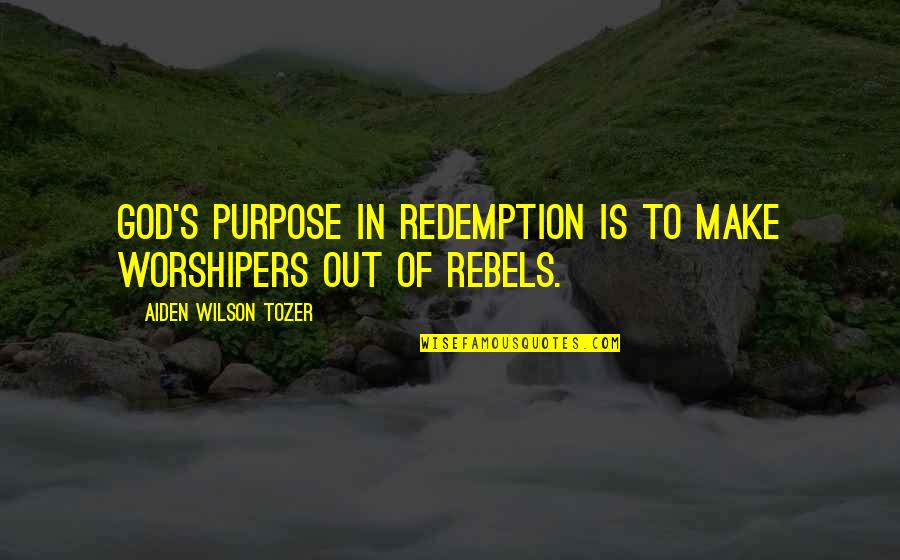 2 Worshipers Quotes By Aiden Wilson Tozer: God's purpose in redemption is to make worshipers