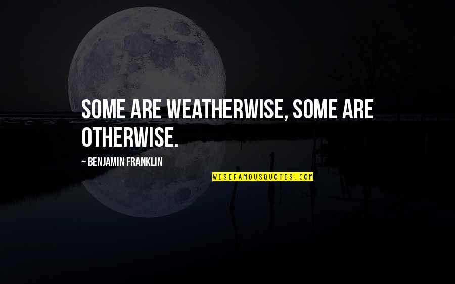 2 Worshipers Quotes By Benjamin Franklin: Some are weatherwise, some are otherwise.