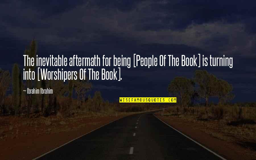 2 Worshipers Quotes By Ibrahim Ibrahim: The inevitable aftermath for being [People Of The